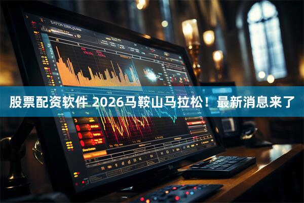 股票配资软件 2026马鞍山马拉松！最新消息来了